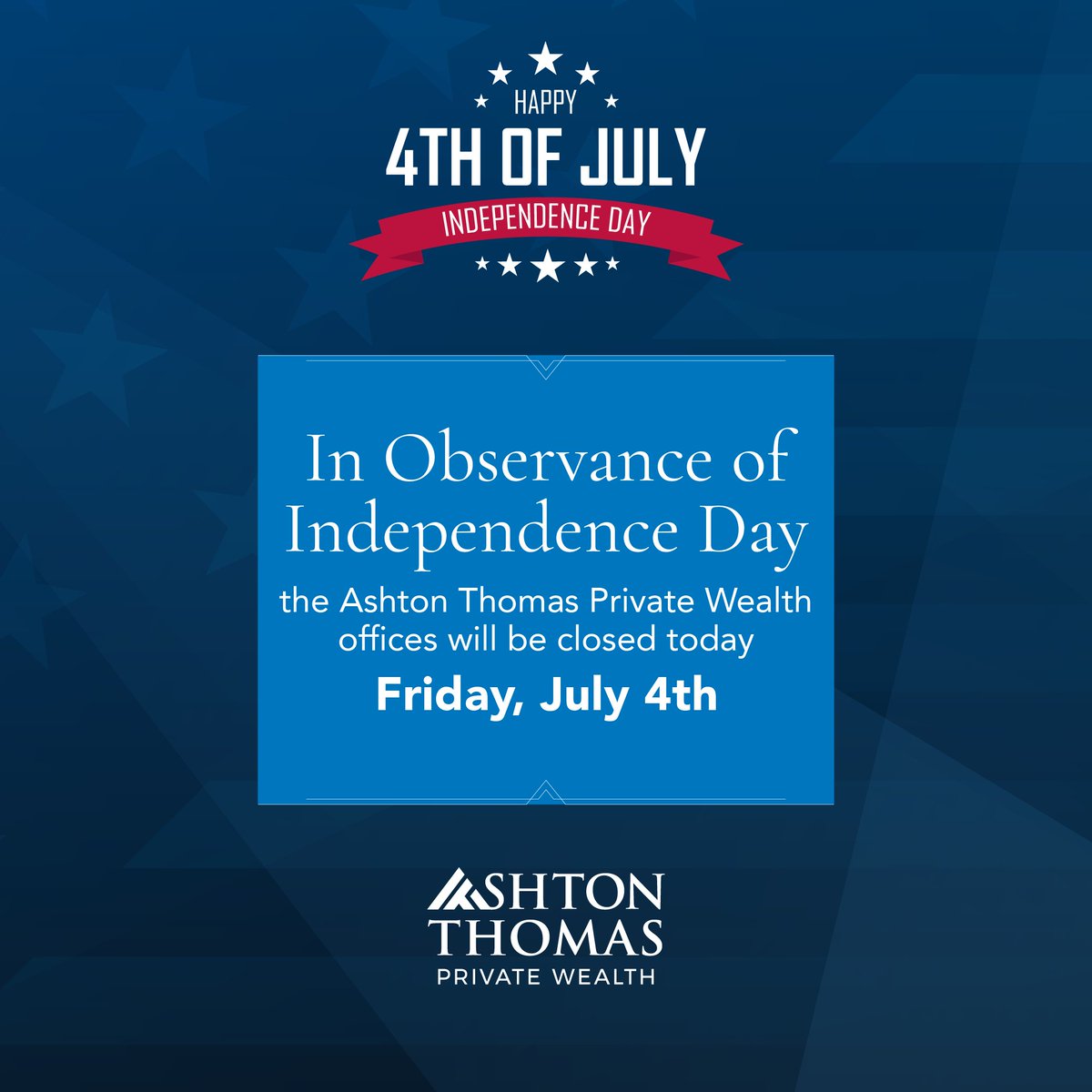 Wishing all our clients, colleagues, and community a joyful and safe Independence Day.

As a reminder, our offices are closed today, Friday, July 4, in observance of the holiday. We will resume normal operations on Monday, July 7.

From all of us at Ashton Thomas Private Wealth,