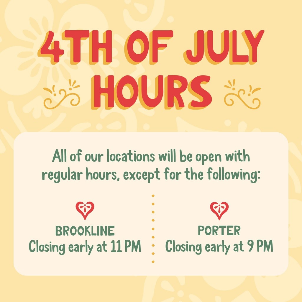 Happy 4th of July! All of our locations are open regular hours except for the following: 

Brookline: Closing at 11PM
Porter: Closing at 9PM

Order online or stop by today!