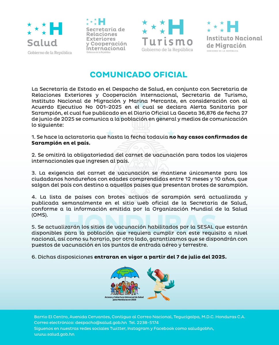 En atención al Acuerdo Ejecutivo No. 001-2025, en el cual se declara Alerta Sanitaria por Sarampión, en coordinación interinstitucional, el Gobierno de Honduras informa a la población y medios de comunicación las disposiciones que entrarán en vigor a partir del 7 de julio de 2025