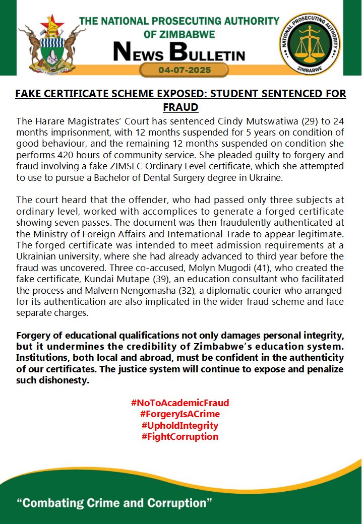 National Prosecuting Authority of Zimbabwe (@npazim) on Twitter photo Fake Certificate Scheme Exposed: Student Sentenced for Fraud
#CombatingCrimeAndCorruption
<a href="/gwasbuz/">george swarei</a> <a href="/ZimsecPR/">Zimsec Public Relations</a> <a href="/ZBCNewsonline/">ZBC News Online</a> <a href="/NewZimbabweCom/">NewZimbabwe.com</a> <a href="/NewsHawksLive/">TheNewsHawks</a> <a href="/NewZiana/">NewZiana News Agency</a> <a href="/StarFMNews/">Star FM News</a> <a href="/ZimcheOfficial/">Zimbabwe Council for Higher Education</a> <a href="/HMetro_/">H-Metro</a> <a href="/DiamondFMZim/">Diamond Fm Zim News</a> <a href="/PlatinumFMZW/">Platinum FM</a> <a href="/ChronicleZim/">The Chronicle</a> <a href="/crimewatchzw/">Crime Watch Zimbabwe</a> <a href="/ZiFMStereo/">ZiFM Stereo</a> Fake Certificate Scheme Exposed: Student Sentenced for Fraud
#CombatingCrimeAndCorruption
<a href="/gwasbuz/">george swarei</a> <a href="/ZimsecPR/">Zimsec Public Relations</a> <a href="/ZBCNewsonline/">ZBC News Online</a> <a href="/NewZimbabweCom/">NewZimbabwe.com</a> <a href="/NewsHawksLive/">TheNewsHawks</a> <a href="/NewZiana/">NewZiana News Agency</a> <a href="/StarFMNews/">Star FM News</a> <a href="/ZimcheOfficial/">Zimbabwe Council for Higher Education</a> <a href="/HMetro_/">H-Metro</a> <a href="/DiamondFMZim/">Diamond Fm Zim News</a> <a href="/PlatinumFMZW/">Platinum FM</a> <a href="/ChronicleZim/">The Chronicle</a> <a href="/crimewatchzw/">Crime Watch Zimbabwe</a> <a href="/ZiFMStereo/">ZiFM Stereo</a>