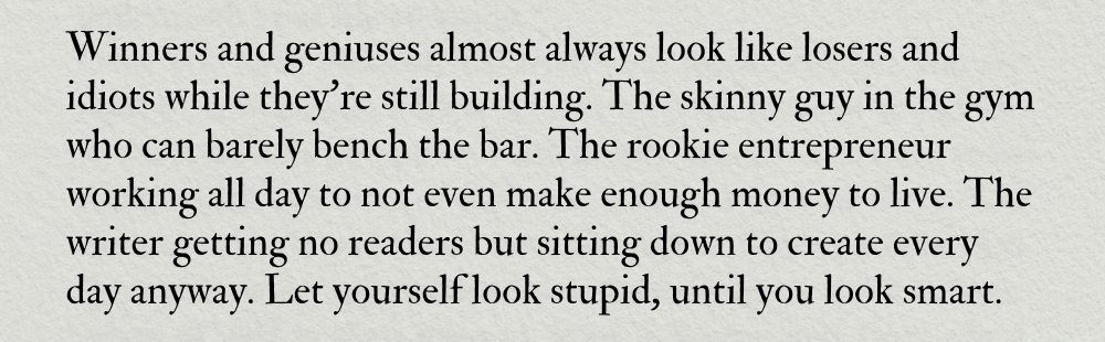 Winners and geniuses almost always look like losers and idiots.