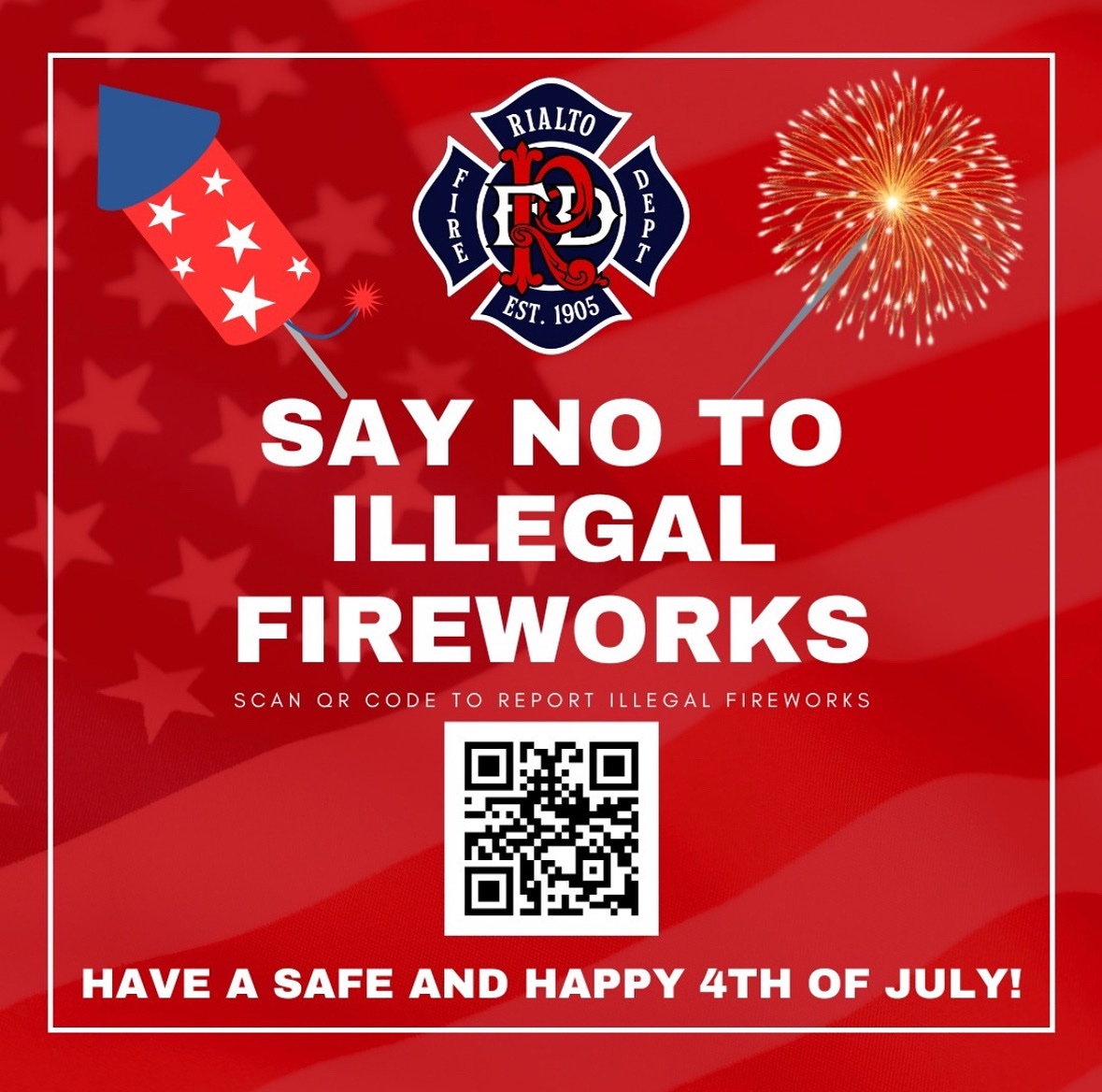 🎆 Illegal fireworks cause thousands of injuries &amp; fires each year (NFPA). Don’t risk it.

🚫 Say NO to illegal fireworks
📱 Report them: scan the QR code.

Let’s keep Rialto safe.
Have a fun &amp; safe 4th of July! 🇺🇸
#RialtoFire #July4thSafety #CelebrateResponsibly #NFPA