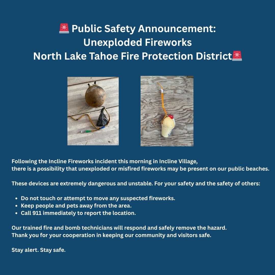 🚨 Public Safety Announcement: Unexploded Fireworks
 North Lake Tahoe Fire Protection District 🚨

Following the Incline Firework incident this morning in Incline Village, there is a possibility that unexploded or misfired fireworks may be present on our public beaches.

These