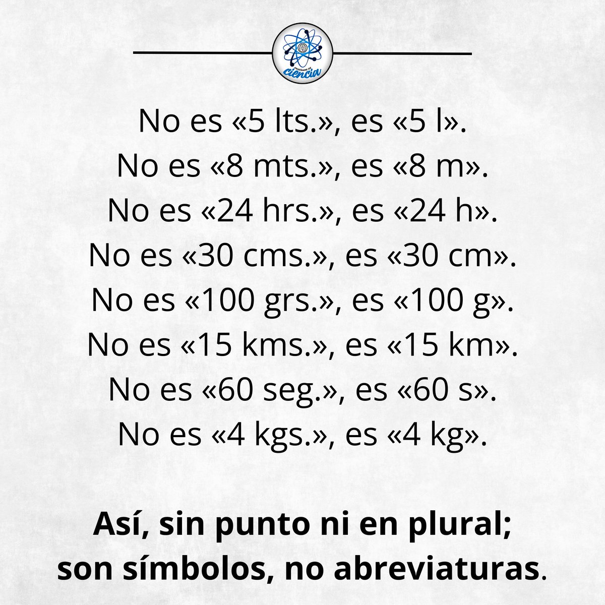 Son símbolos no abreviaturas: no tienen plural y no llevan punto.