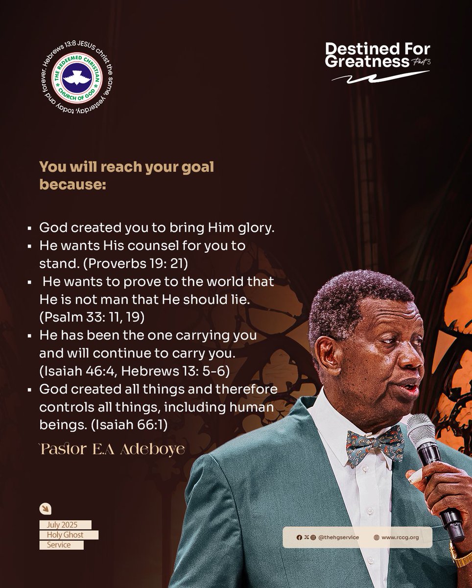 TheHGService's tweet photo. You will reach your goal because: 

• God created you to bring Him glory. 
• He wants His counsel for you to stand. (Proverbs 19: 21)
• He wants to prove to the world that He is not man that He should lie. (Psalm 33: 11, 19)
• He has been the one carrying you and will continue to carry you. 
(Isaiah 46:4, Hebrews 13: 5-6)
• God created all things and therefore controls all things, including human beings.
(Isaiah 66:1)

- Pastor Adeboye 

July 2025 Holy Ghost Service
#HelpersOfDestiny
#DestinedForGreatness