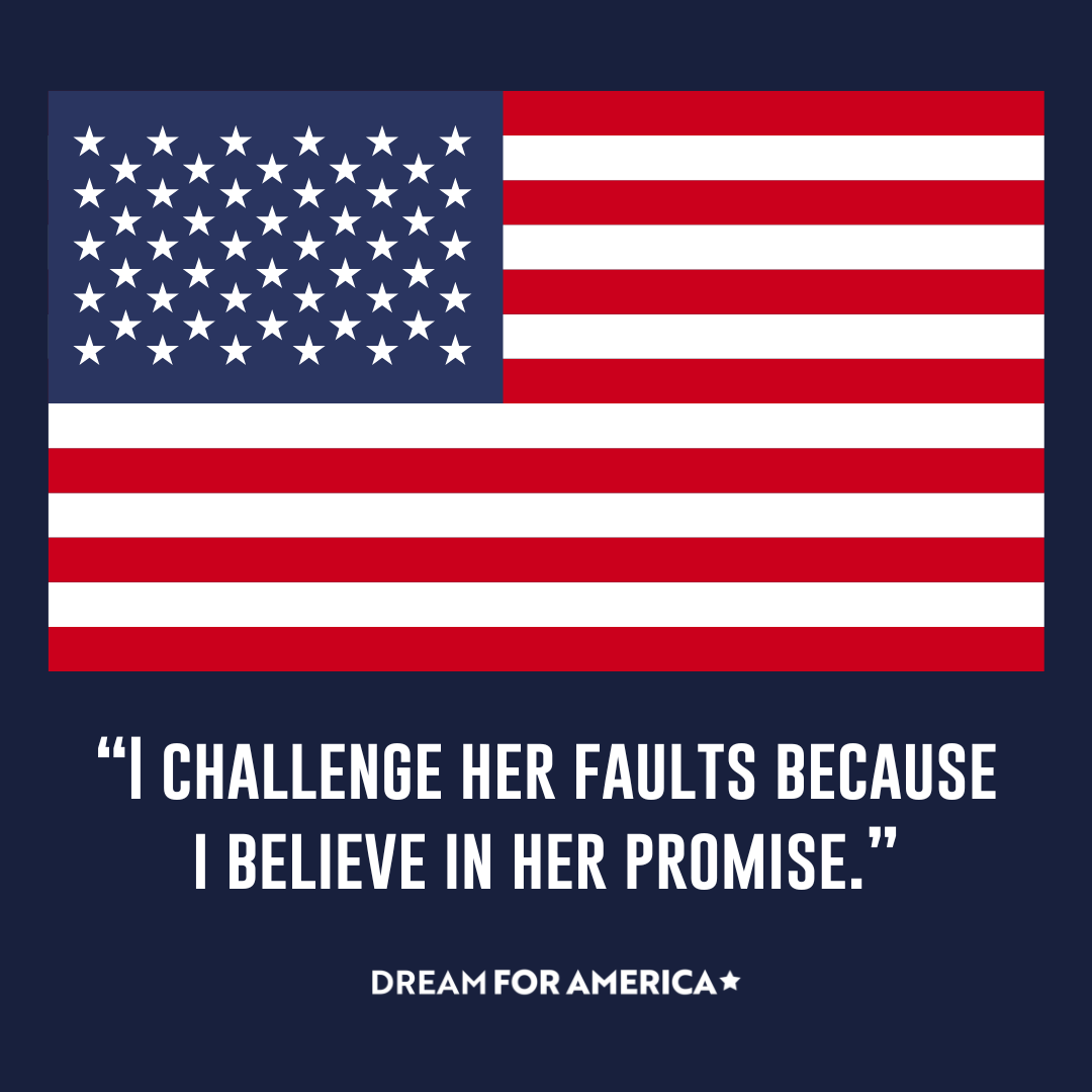 "I challenge her faults because I believe in her promise."