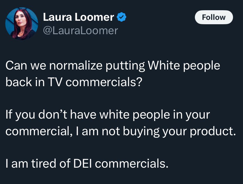 Laura Loomer: “If you don’t have white people in your commercial, I am not buying your product”. 

Cool. One less racist cunt in the checkout line.