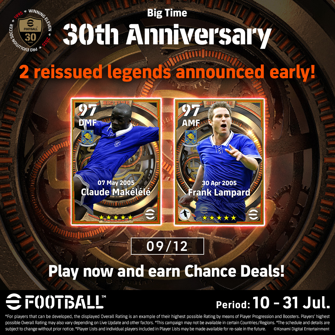 2 reissued legends announced early!

Coming to Big Time: 30th Anniversary, starting 10/07!

🧱 Claude Makélélé
🎯 Frank Lampard

Log in every day, complete Events and earn Chance Deals!

More legends revealed Thursday 🗓️

#eFootball30th