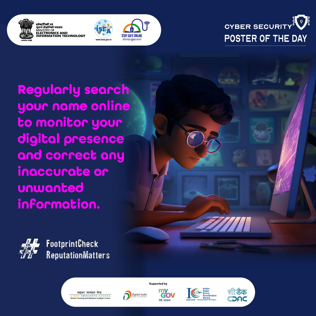 ISEA - Stay Safe Online by MeitY (@ssoindia) on Twitter photo #Poster: 🔍 Ever Googled yourself? You might be surprised by what’s out there! 🌐
#FootprintCheck #ReputationMatters #CyberAwareness #DigitalPresence #OnlineReputation #StaySafeOnline #CyberSmart #InternetSafety #ThinkBeforeYouPost #ISEAIndia
<a href="/GoI_MeitY/">Ministry of Electronics & IT</a> <a href="/_DigitalIndia/">Digital India</a> #Poster: 🔍 Ever Googled yourself? You might be surprised by what’s out there! 🌐
#FootprintCheck #ReputationMatters #CyberAwareness #DigitalPresence #OnlineReputation #StaySafeOnline #CyberSmart #InternetSafety #ThinkBeforeYouPost #ISEAIndia
<a href="/GoI_MeitY/">Ministry of Electronics & IT</a> <a href="/_DigitalIndia/">Digital India</a>