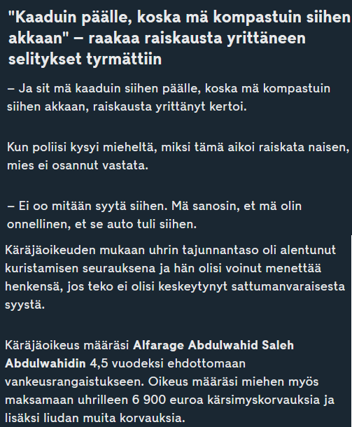 Työvoimapulan paikkaaja Abdulwahidille sattui ikävä kommellus, kun hän kompastui suomalaiseen akkaan ja tällöin raiskausgeenit aktivoituivat välittömästi.

Afrikkalaisesta tarinankerronnasta huolimatta käräjäoikeus tuomitsi Abdulwahidin 4,5 vuoden vankeuteen.