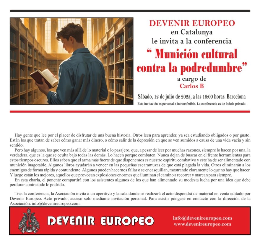 🚩Devenir Europeo Catalunya organiza la conferencia “Munición cultural contra la podredumbre" a cargo de Carlos B.

📅 12 de julio en Barcelona.
 
•Acto privado, acceso solo mediante invitación personal. Para asistir póngase en contacto, indicando nombre completo y teléfono.