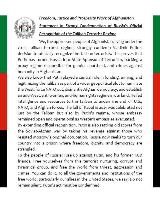 Freedom, Justice and Prosperity Wave of Afghanistan
Statement in Strong Condemnation of Russia’s Official Recognition of the Taliban Terrorist Regime
<a href="/USEmbassyKabul/">U.S. Mission to Afghanistan</a> <a href="/RusEmbassyKabul/">Russian Embassy in Kabul</a> <a href="/UN/">United Nations</a>