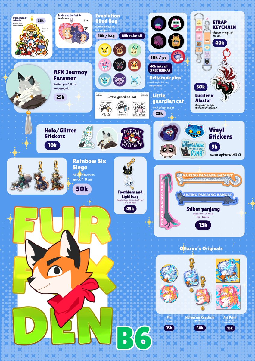 Furfox den B6 catalogues :3
We got Various fandoms including fabulous beast, Lycaon (zzz), Bluey, kpop demon hunters, afk journey (faramour), Benji items, cats, tigers, fox, and more!!!

I will be joining <a href="/OtterNgeng/">Ottarun</a> <a href="/BenjiMaycher/">Benji Maycher 🔜 IWAG 2025</a> and smolpotatt