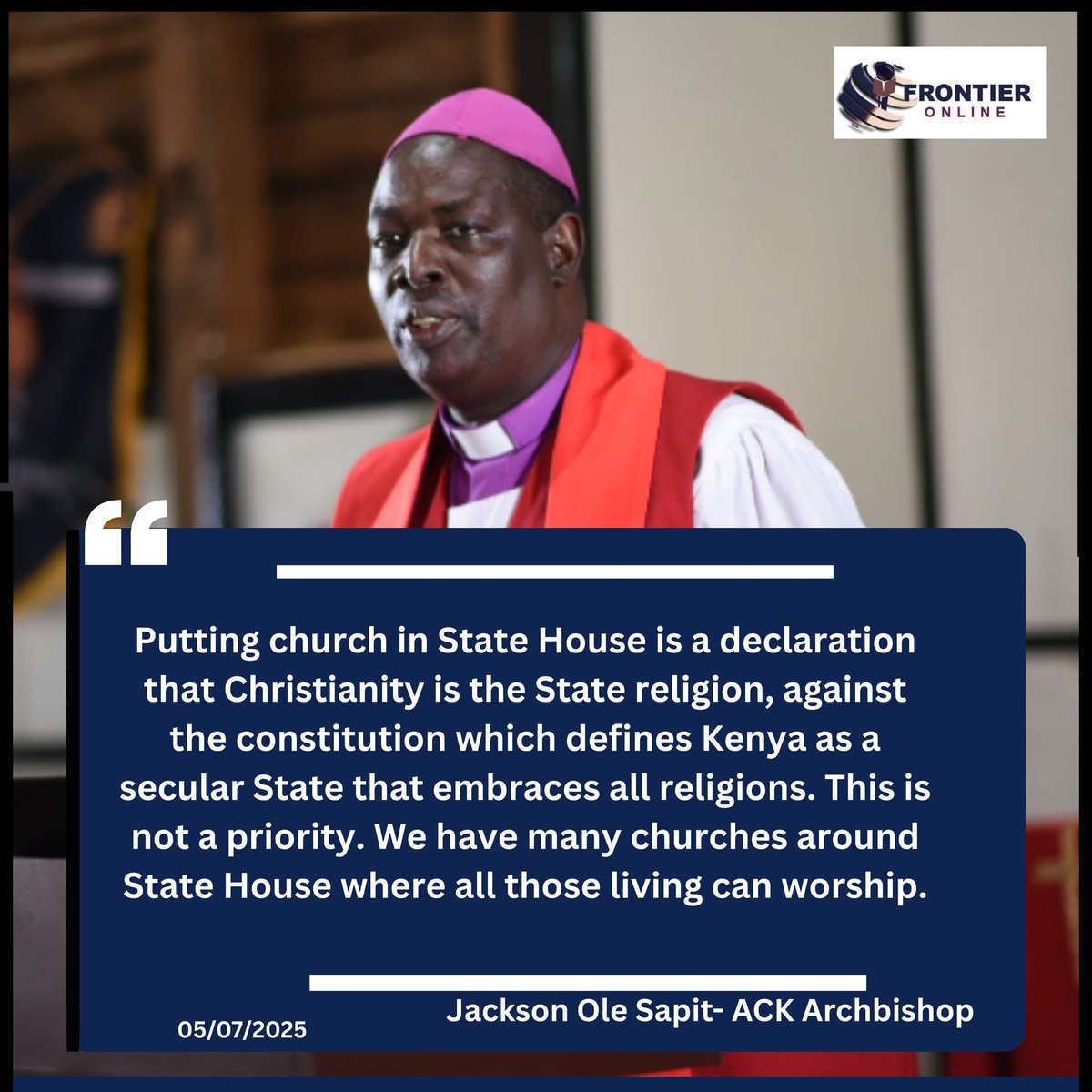 Anglican Church of Kenya Archbishop Joseph Ole Sapit has criticized the move by President William Ruto construct a church at State House, stating it amounts to declaring Christianity as the State religion contrary to Kenya’s secular Constitution that upholds freedom of worship