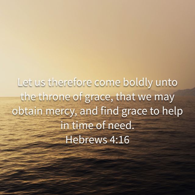Hebrews 4:16
Let us therefore come boldly to the throne of grace, that we may obtain mercy and find grace to help in time of need.