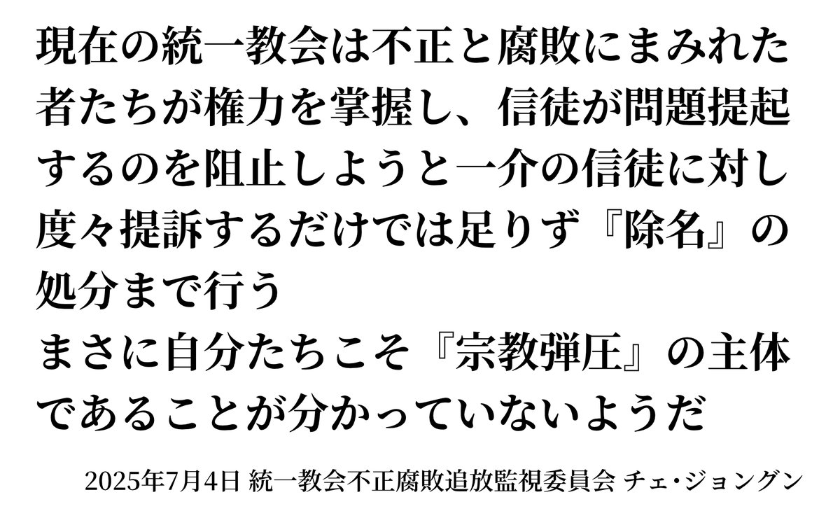"現在の統一教会は不正腐敗にまみれた者たちが権力を掌握し、信徒が問題提起するのを阻止しようと一介の信徒に対し度々提訴するだけでは足りず『除名』処分まで行う
まさに自分たちこそ『宗教弾圧』の主体であることが分かっていない"

教団内の不正を告発して除名追放されたチェ・ジョングン氏の言葉