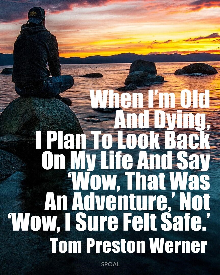 #QuotesOfTheDay #InspireDaily #TomPrestonWerner : When I’m Old And Dying, I Plan To Look Back On My Life And Say ‘wow, That Was An Adventure,’ Not ‘wow, I Sure Felt Safe.’