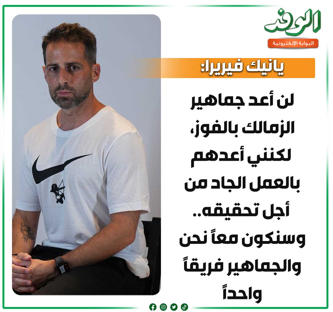 بوابة الوفد| يانيك فيريرا: لن أعد جماهير الزمالك بالفوز لكنني أعدهم بالعمل الجاد من أجل تحقيقه 