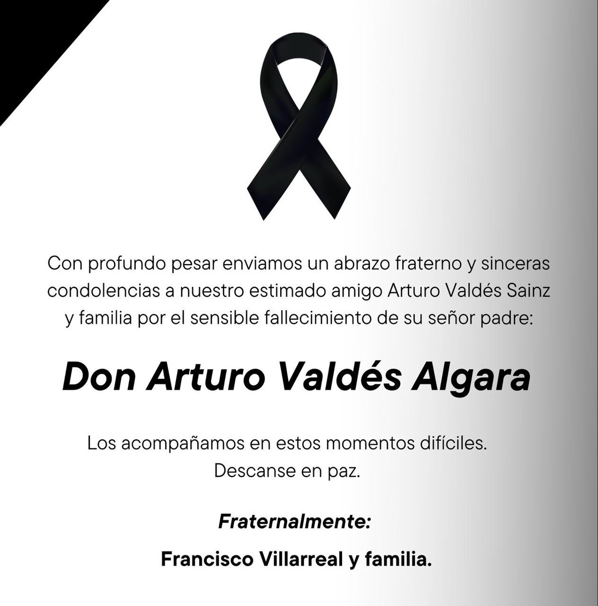 Estimado Arturo Valdés Sainz y familia, les enviamos un abrazo fraterno y nuestras sinceras condolencias por la partida de Don Arturo Valdés Algara.

Los acompañamos de corazón en estos momentos difíciles. Que descanse en paz.