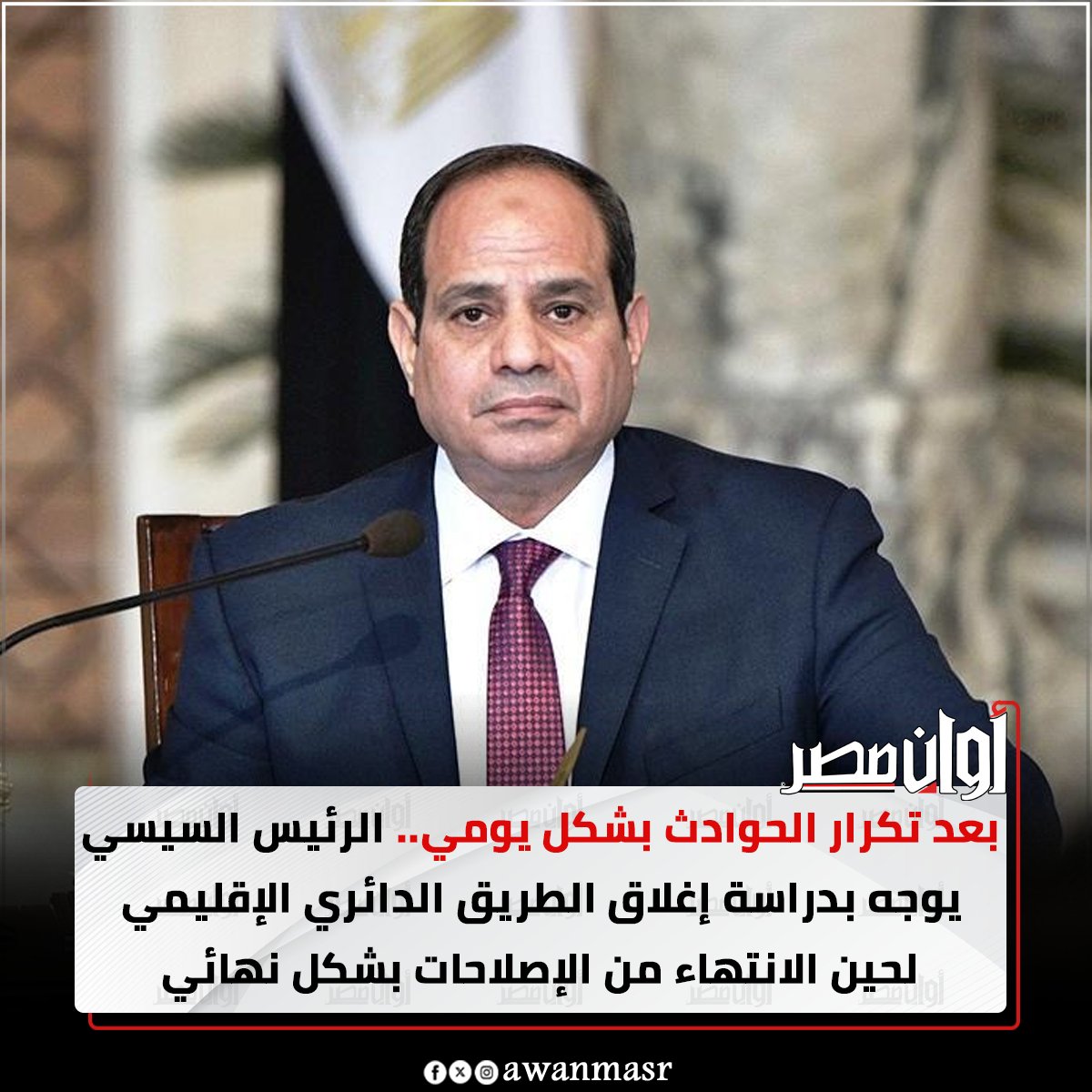 بعد تكرار الحوادث بشكل يومي.. الرئيس السيسي يوجه بدراسة إغلاق الطريق الدائري الإقليمي لحين الانتهاء من الإصلاحات بشكل نهائي 