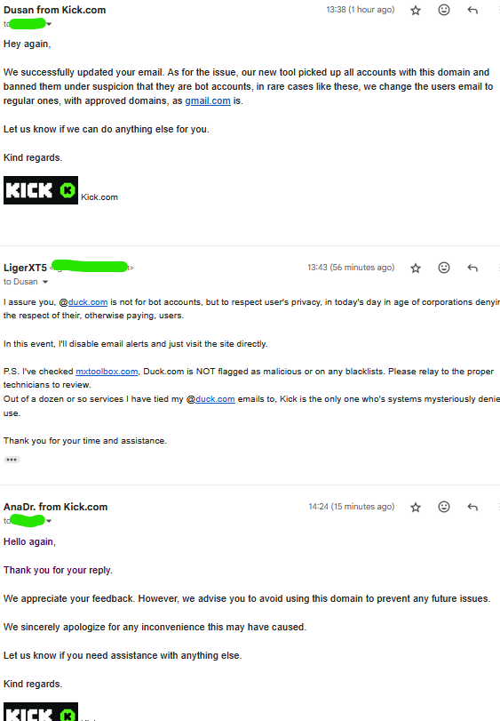 Liger_XT5's tweet image. When companies use poor excuses for why they prevent use of privacy protecting services...
#Kick blacklisted a safe email domain, @DuckDuckGo&apos;s duck.com email service, for &quot;Bot Activity&quot;.
#mxtoolbox shows no blacklist for it.
Kick wants to track and make $$$. 🤷‍♂️