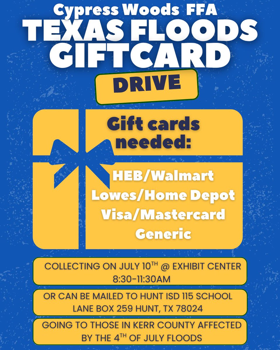 FFA is all about living to serve and our FFA-mily needs help in a big way. We are collecting gift cards for those affected by the recent floods in Kerr County

We will be collecting them in person:
CFISD Exhibit Center 
11206 Telge Road
Cypress, TX 77429