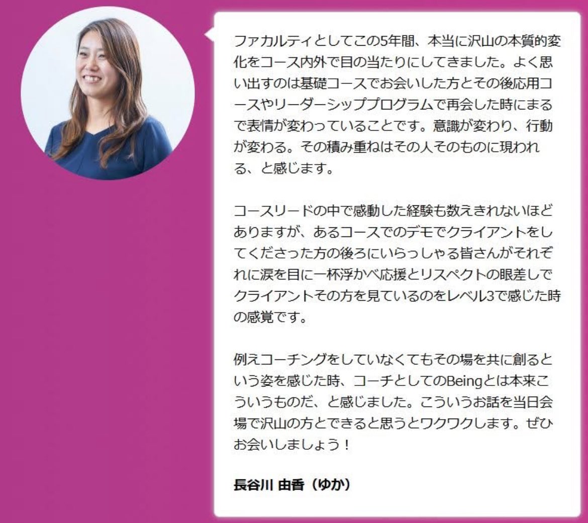 CTI_Japan's tweet photo. ファカルティとして最も感動的だった瞬間～ @GroundingL 

CTIJAPAN 25周年イベント
Co-Active Days 2025 ~Transformative Experience!~

https://t.co/slgrenfC0W

ファカルティとしてこの5年間、本当に沢山の本質的変化をコース内外で目の当たりにしてきました。よく思い出すのは基礎コースでお会いした方とその後応用コースやリーダーシッププログラムで再会した時にまるで表情が変わっていることです。意識が変わり、行動が変わる。その積み重ねはその人そのものに現われる、と感じます。

コースリードの中で感動した経験も数えきれないほどありますが、あるコースでのデモでクライアントをしてくださった方の後ろにいらっしゃる皆さんがそれぞれに涙を目に一杯浮かべ応援とリスペクトの眼差しでクライアントその方を見ているのをレベル3で感じた時の感覚です。

例えコーチングをしていなくてもその場を共に創るという姿を感じた時、コーチとしてのBeingとは本来こういうものだ、と感じました。こういうお話を当日会場で沢山の方とできると思うとワクワクします。ぜひお会いしましょう！

長谷川 由香（ゆか）　
#CoActiveDays2025