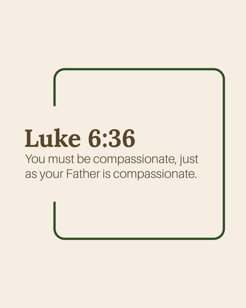 // verse of the day //⁠ ⁠ ⁠ ⁠ 

You must be compassionate, just as your Father is compassionate. – Luke 6:36 (NLT)

#VerseOfTheDay⁠