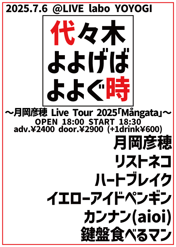 【本日のラボ！】
7/6　代々木 よよげば よよぐ時
～月岡彦穂 Live Tour 2025「Mångata」～
月岡彦穂(仙台)／リストネコ／ハートブレイク／イエローアイドペンギン／カンナン(aioi)／鍵盤食べるマン
18:00/18:30　¥2400/¥2900