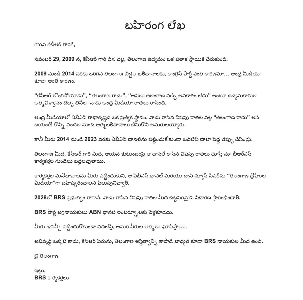 Must Read &amp; Share 🙏

❌బహిరంగ లేఖ❌

గౌరవ కేటీఆర్ గారికి,

నవంబర్ 29, 2009 న, కేసీఆర్ గారి దీక్ష వల్ల, తెలంగాణ ఉద్యమం ఒక పతాక స్థాయికి చేరుకుంది.

2009 నుండి 2014 వరకు జరిగిన తెలంగాణ బిడ్డల బలిదానాలకు, కాంగ్రెస్ పార్టీ ఎంత కారణమో… ఆంధ్ర మీడియా కూడా అంతే కారణం.

“కేసీఆర్