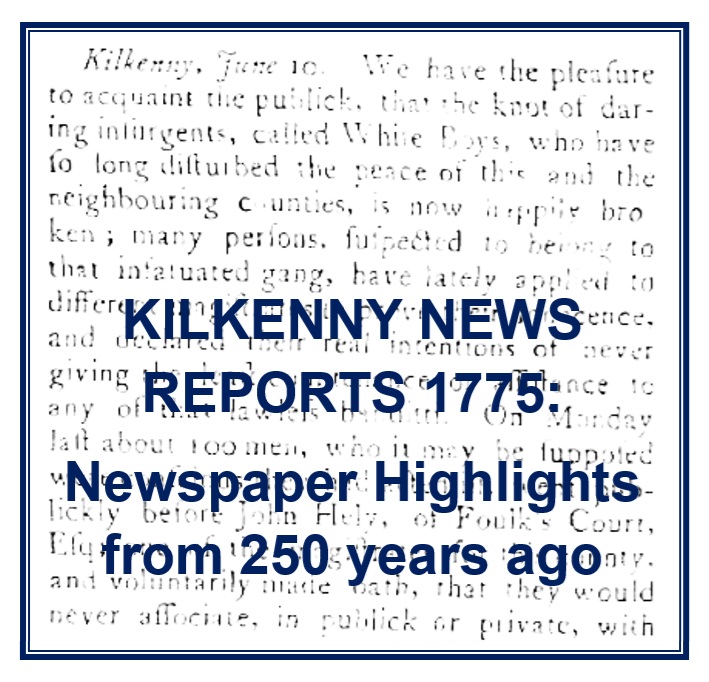 The year of 1775 in County Kilkenny, as captured in newspaper reports, mirrors the prevailing picture in Ireland as a whole. Among the seven charity booklets for <a href="/HeritageWeek/">National Heritage Week</a> 2025 is one on Kilkenny newspaper reports from 250 years ago...