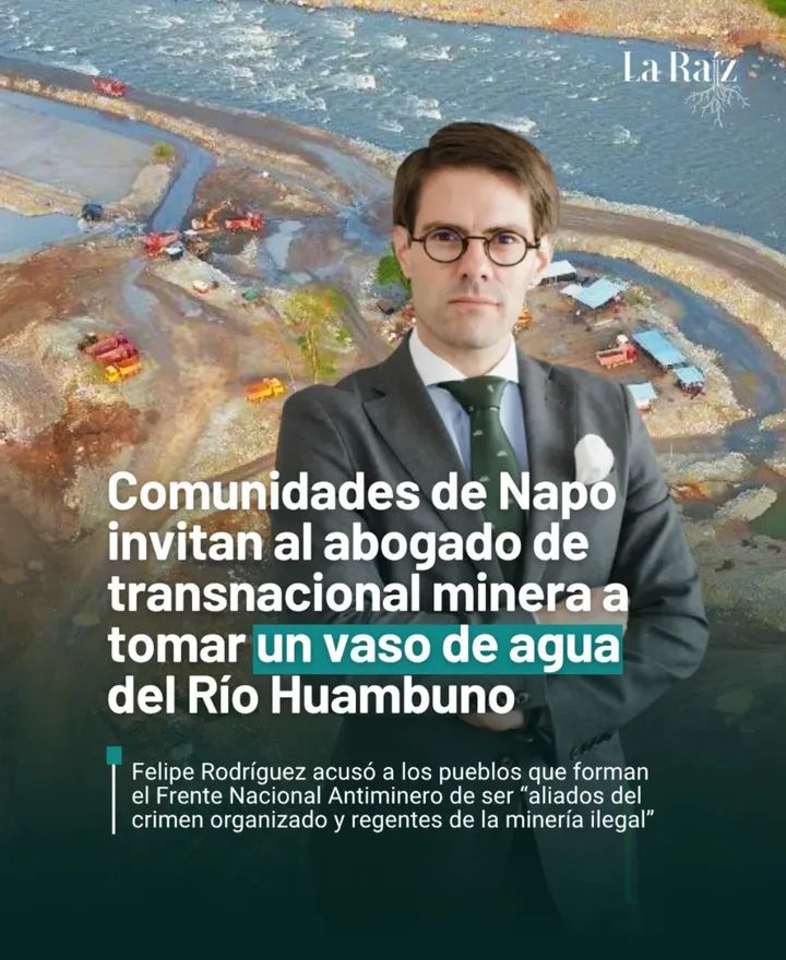 #ATENCION | Comunidades de Napo invitan a Felipe Rodríguez, abogado de la empresa minera canadiense Curimining, a tomar un vaso de agua del río Huambuno  
Comunidades y colectivos sociales y ambientales de la provincia de Napo han emitido una respuesta a las declaraciones .