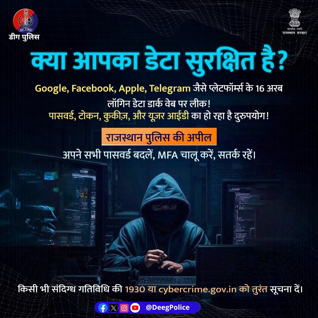 मीडिया रिपोर्ट अनुसार-16 अरब लॉगिन डिटेल्स लीक

आपका डेटा भी इसमें शामिल हो सकता है
आपके पासवर्ड,लॉगिन डिटेल्स संभव है अब सुरक्षित नहीं

अतः तुरंत सभी पासवर्ड बदलें,MFA चालू करें और डिजिटल प्लेटफार्म पर हमेशा सतर्क रहें

साइबर हमले की सूचना 1930 या cybercrime.gov.in पर दें