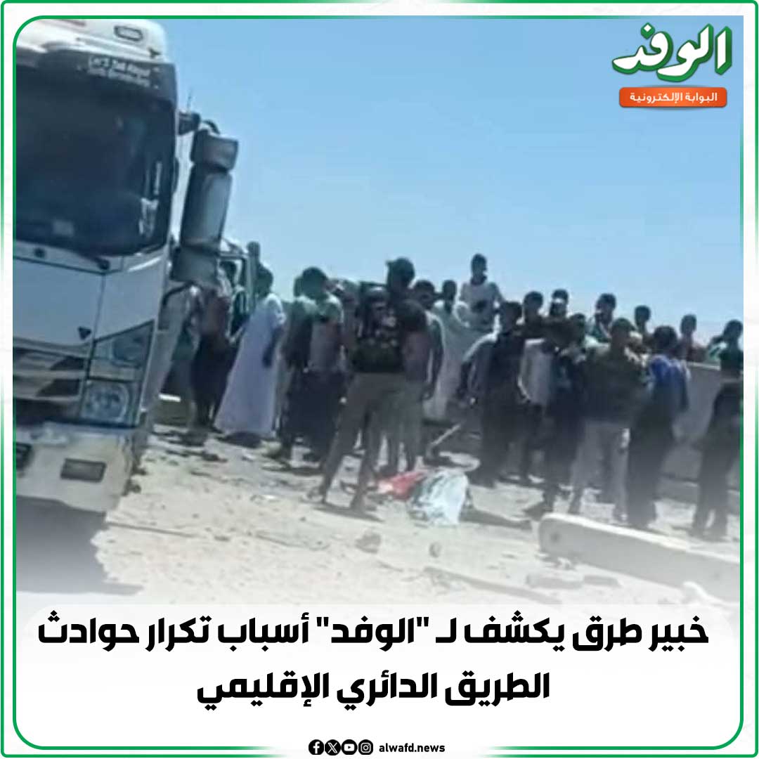 بوابة الوفد| خبير طرق يكشف ل "الوفد" أسباب تكرار ح. وادث الطريق الدائري الإقليمي 