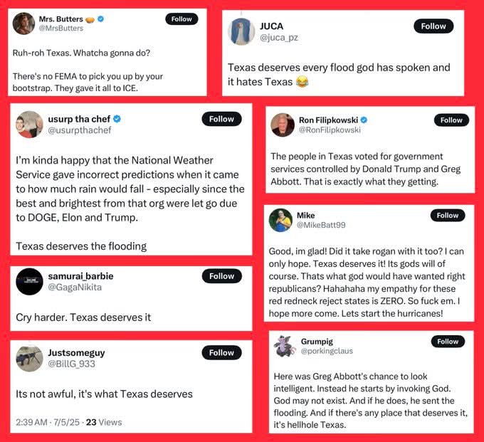 Liberals celebrate the horrifically tragic flash flooding in Texas that had claimed the lives of several innocent children. Saying the state "deserves what they’re getting." These people are mentally sick and evil. If you support this party of evil, then you are evil scum as