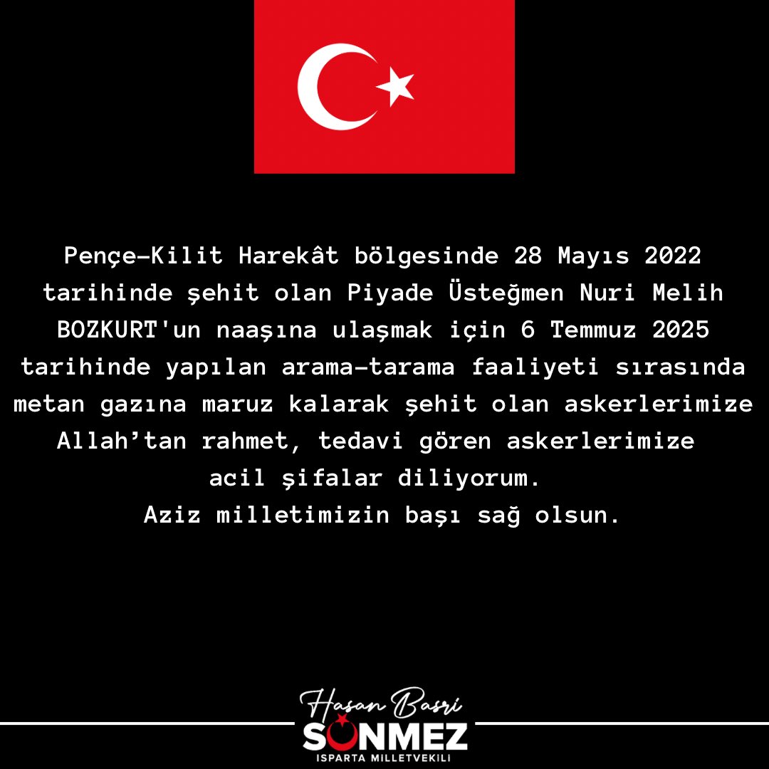 Pençe-Kilit Harekât bölgesinde 28 Mayıs 2022 tarihinde şehit olan Piyade Üsteğmen Nuri Melih BOZKURT'un naaşına ulaşmak için 6 Temmuz 2025 tarihinde yapılan arama-tarama faaliyeti sırasında metan gazına maruz kalarak şehit olan askerlerimize Allah’tan rahmet, tedavi gören