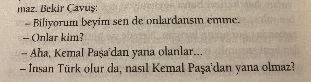 — Biliyorum sen de onlardansın. 

— Onlar kim? 

— Kemal Paşa’dan yana olanlar..