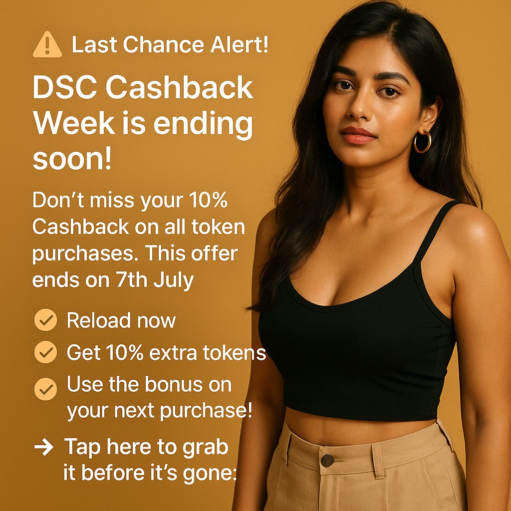 🚨 Last Chance to Grab It!
💰 DSC Cashback Week ends on 7th July!
Reload now and get 10% cashback on every token purchase.
🎁 Use the bonus on your next purchase.
👉 t.ly/zdFsQ
#DSCgirls #Cashback #LiveChat #DesiGirls