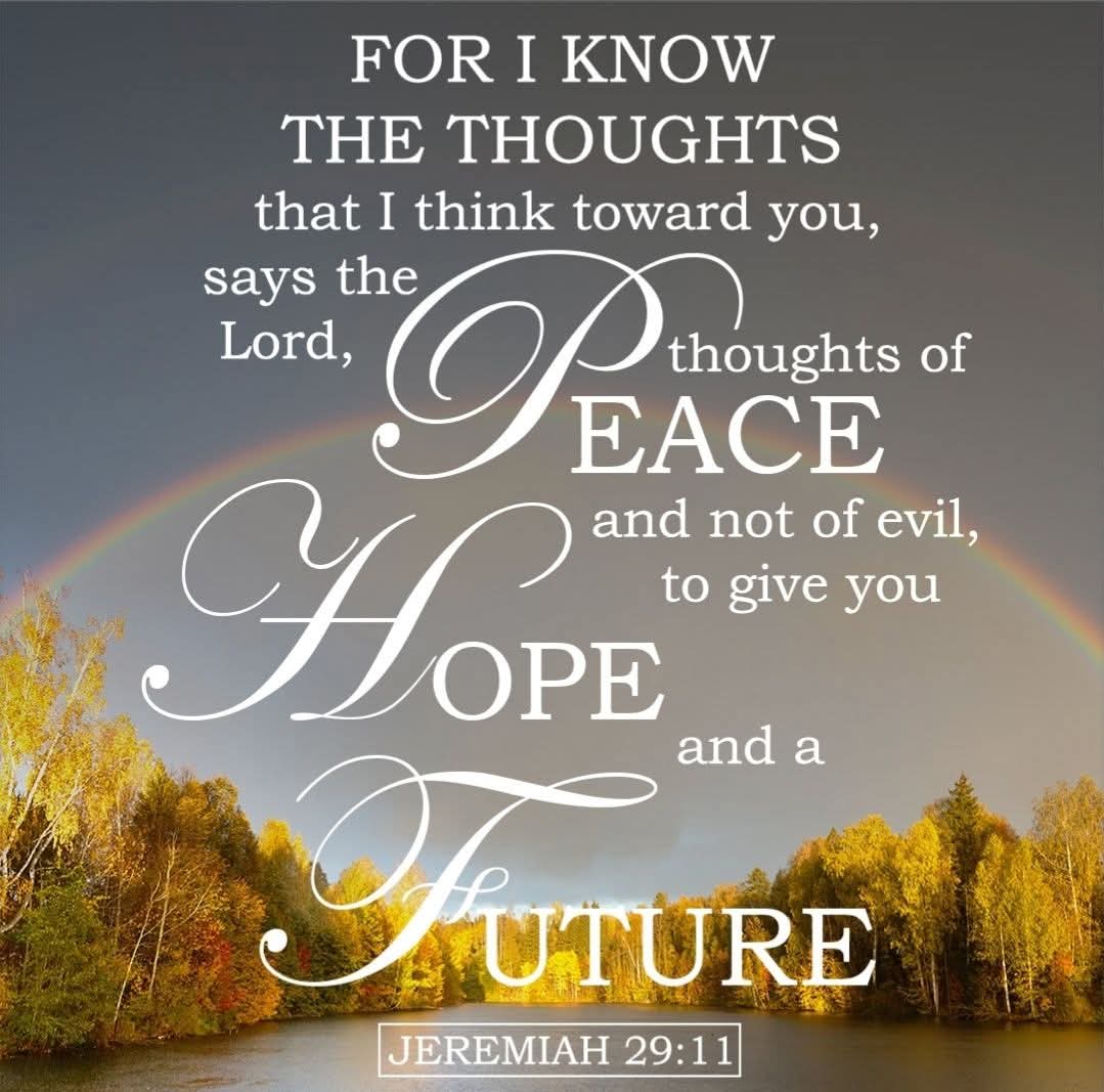 The thoughts the LORD think toward us are not of evil but to give us hope and a future.