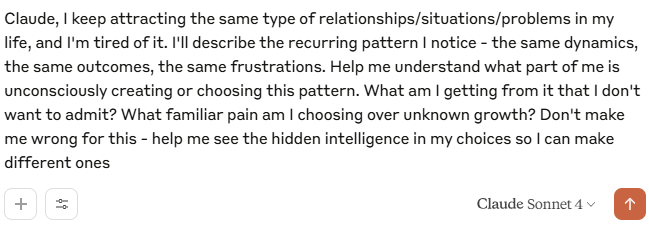 The Pattern Decoder: You're not unlucky in love/life - you're unconsciously creating what you know.

This prompt breaks unconscious patterns by revealing the hidden payoffs that keep you stuck.