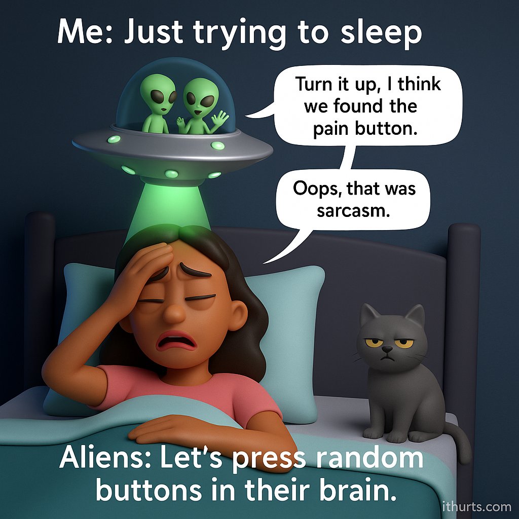ItHurtscom's tweet image. 🛸 Me: “I just want to sleep.”
👽 Aliens in my brain: “Let’s crank the pain dial and abduct the serotonin.”
🐱 Cat: “You’re on your own, earthling.”
🔗 Shield your brain → ithurts.com/best-reviewed-…
#HeadacheRelief #MigraineRelief #ChronicPainHumor #SpoonieLife
#FunnyHealthMeme…