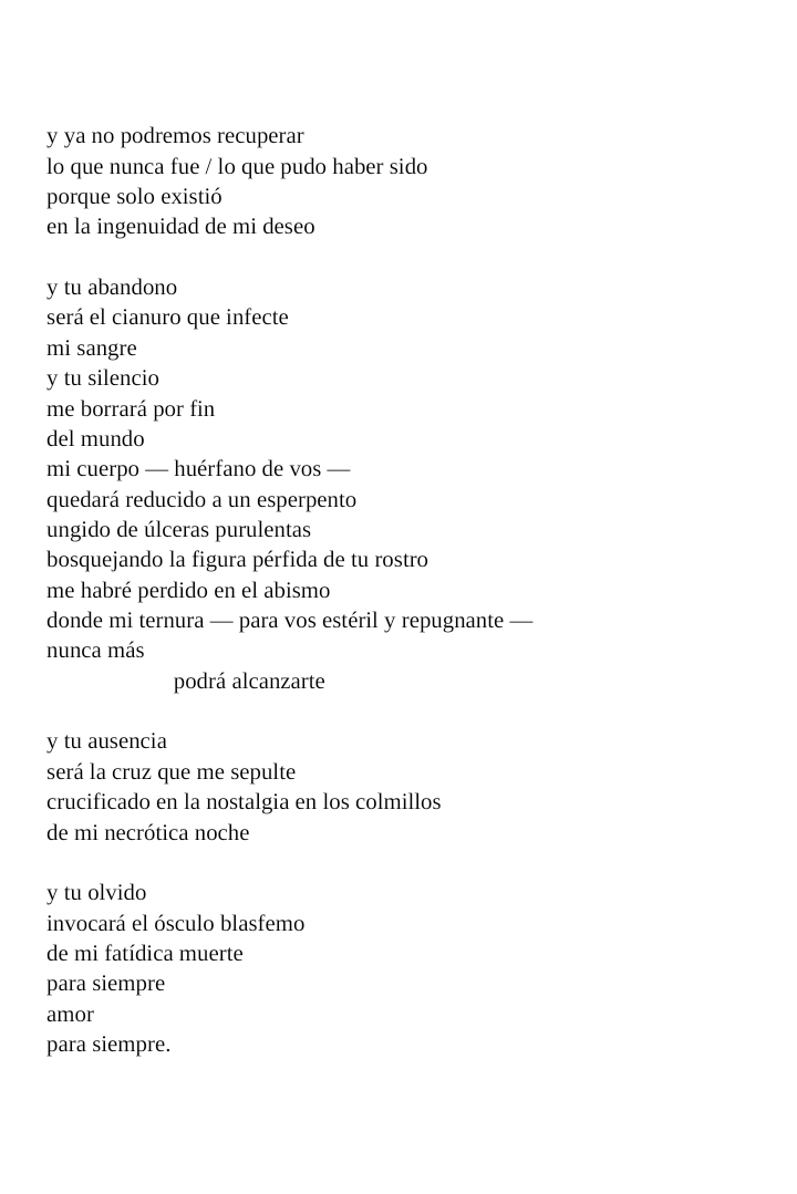 y ya no podremos recuperar
lo que nunca fue
lo que pudo haber sido
porque solo existió
en la ingenuidad de mi deseo.