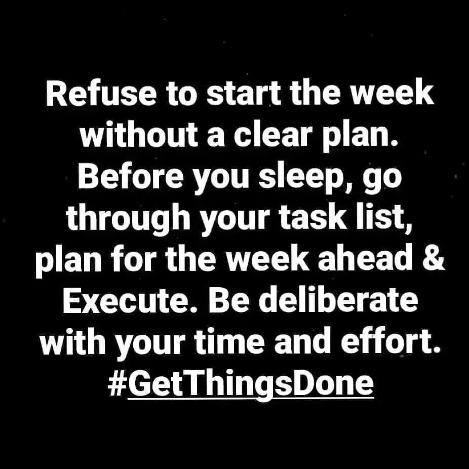 Refuse to start the week without a clear plan. Before you sleep, go through your task list, plan for the week ahead &amp; Execute. Be deliberate with your time and effort.

I unpack how to #GetThingsDone in my book, the Township Entrepreneurs Guide to GET THINGS DONE.