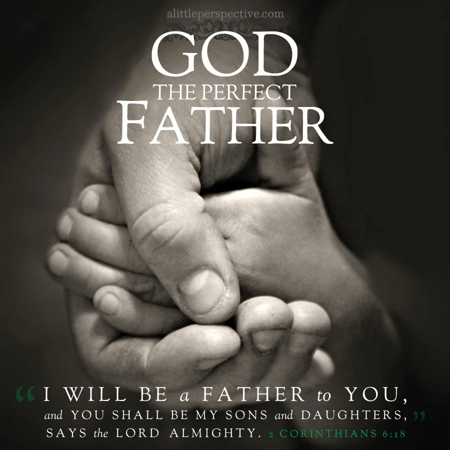 “I will be a Father to you,
  And you shall be My sons and daughters,
  Says the Lord Almighty.”

- 2 Corinthians 6:18 (NKJV)