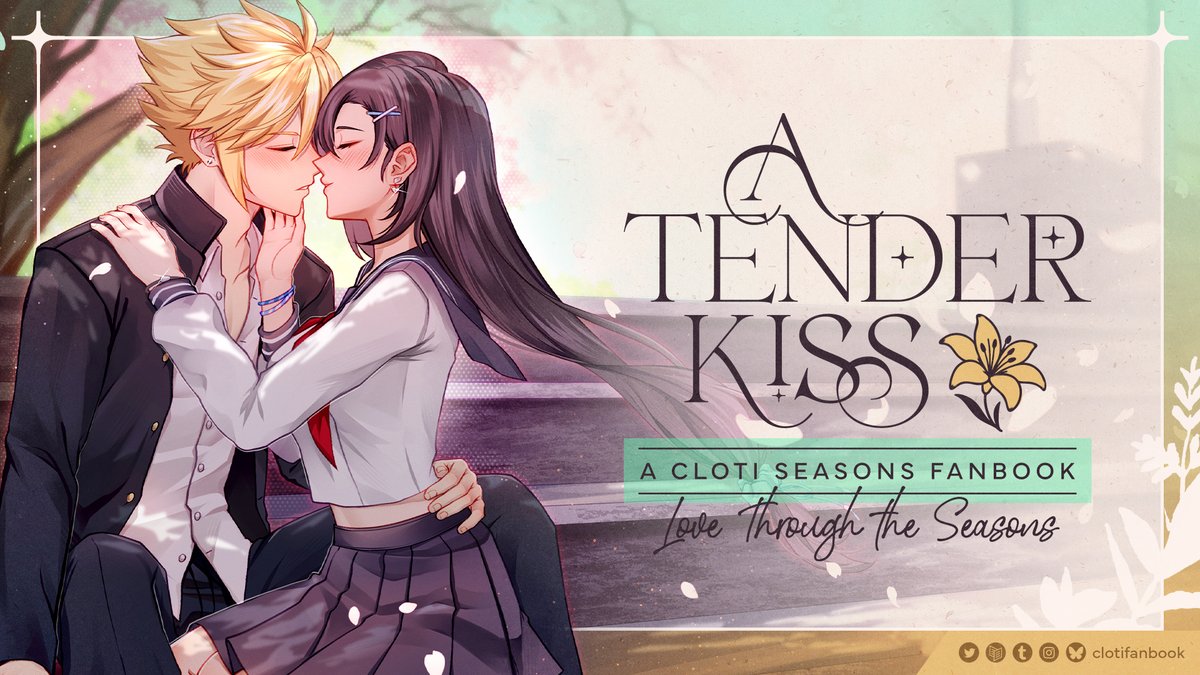 🌸☀️ PROJECT ANNOUNCEMENT 🍂❄️

May it be in their universe or the next, their love remains steadfast and gentle, as unending as the cycle of seasons ✨ 

A Tender Kiss is a fanbook celebrating the love between #Cloti through the seasons. Preorders open on October 15th! #クラティ