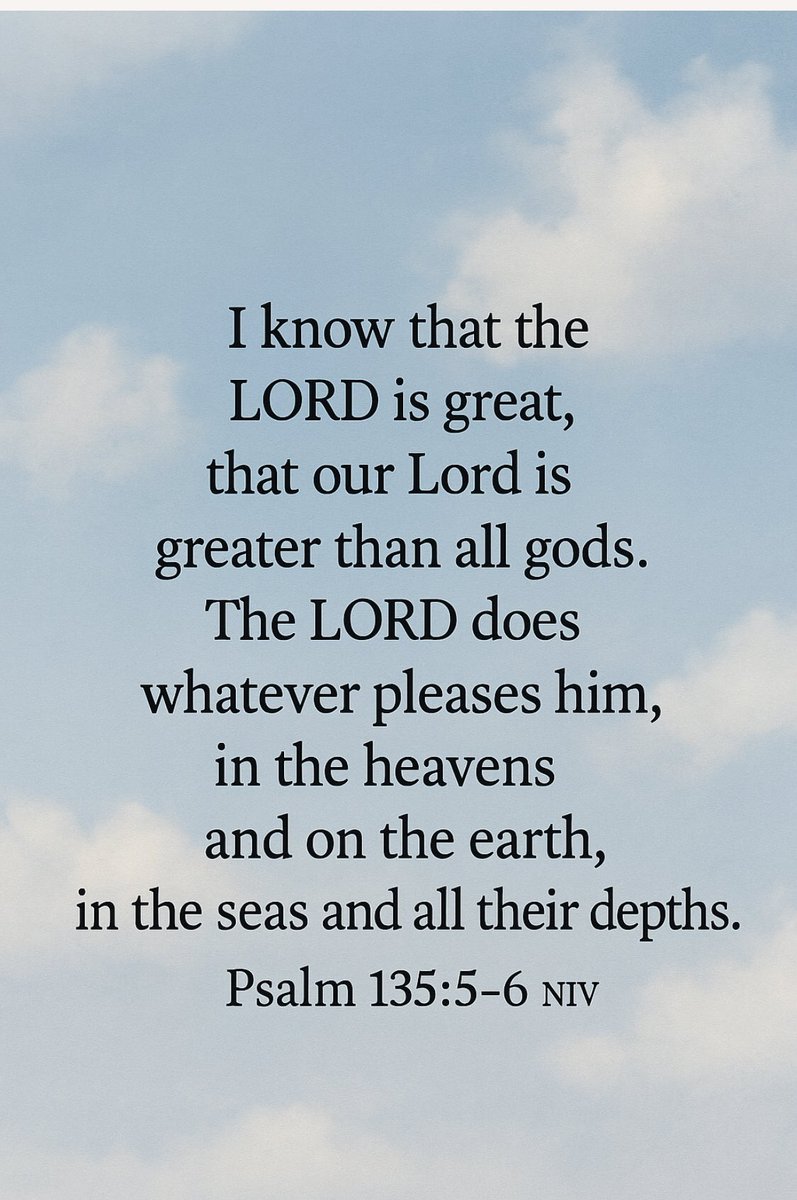 I know that the LORD is great, 
    that our Lord is greater than all gods. 
The LORD does whatever pleases Him, in the heavens and on the earth, 
    in the seas and all their depths.
Ps135:5-6NIV