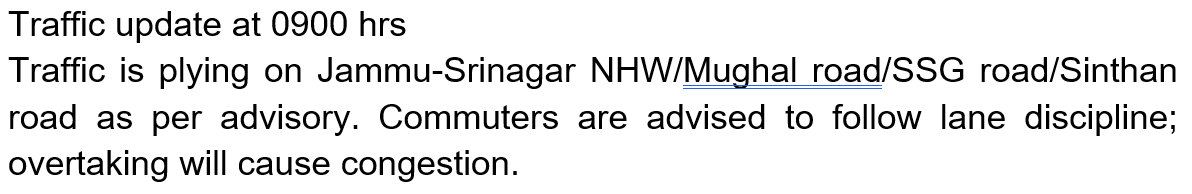 Traffic update at 0900 hrs.
<a href="/JmuKmrPolice/">J&K Police</a>
<a href="/JKTransportDept/">Transport Department, J&K.</a>
<a href="/OfficeOfLGJandK/">Office of LG J&K</a>
<a href="/Divcomjammu/">Divisional Commissioner Jammu</a>
<a href="/DivComKash/">Divisional Commissioner Kashmir</a>
<a href="/ZPHQJammu/">Zonal Police Media Centre-Jammu</a>
<a href="/igpjmu/">Orca</a>
<a href="/diprjk/">Information & PR, J&K</a>
<a href="/ddnews_jammu/">DD NEWS JAMMU | डीडी न्यूज़ जम्मू</a>
<a href="/ddnewsSrinagar/">DD NEWS SRINAGAR</a>
<a href="/ddnewsladakh/">DD NEWS LADAKH</a>