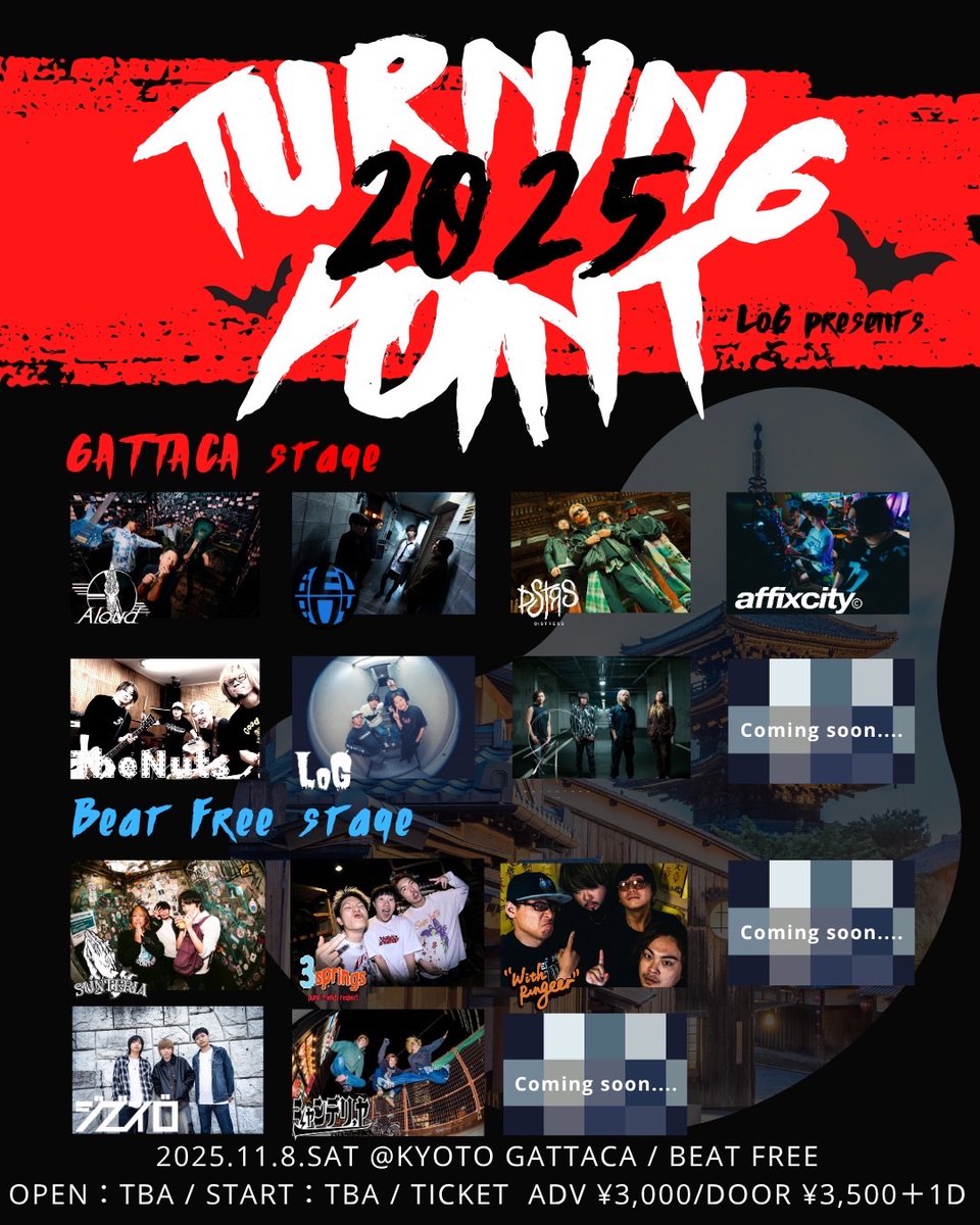 LoG presents.TURNING POINT2025
2025.11.8.（sat）
GATTACA &amp; BeatFree
世界最小で最高のサーキット!!!!
県外バンドと京都バンドが大対バン合戦!!!!

ADV ¥3,000 DOOR ¥3,500
open/start：TBA/TBA
※出演者・ステージ割はフライヤーにでご確認ください！