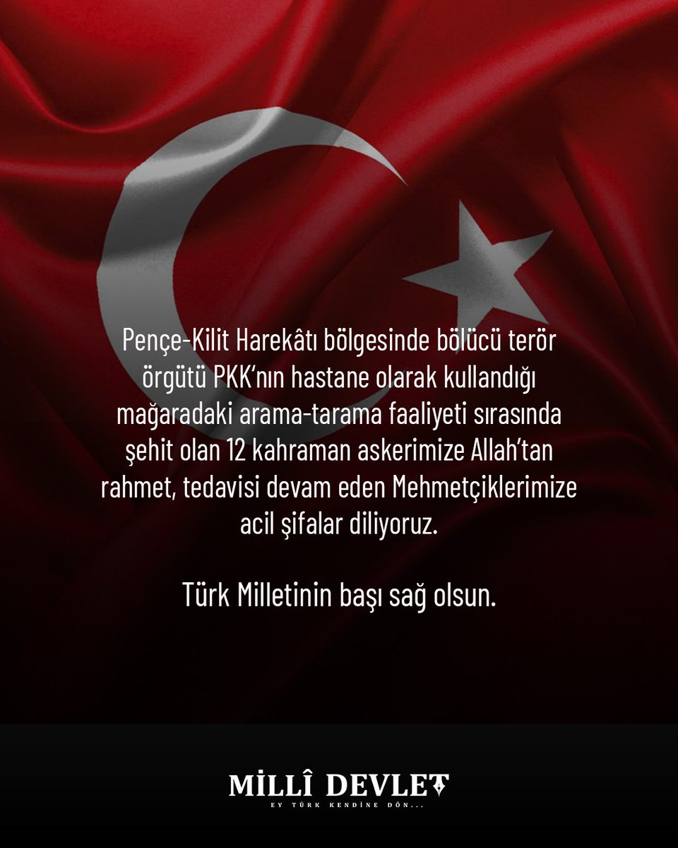 Pençe-Kilit Harekâtı bölgesinde bölücü terör örgütü PKK‘nın hastane olarak kullandığı mağaradaki arama-tarama faaliyeti sırasında şehit olan 12 kahraman askerimize Allah’tan rahmet, tedavisi devam eden Mehmetçiklerimize acil şifalar diliyoruz.

Türk Milletinin başı sağ olsun.