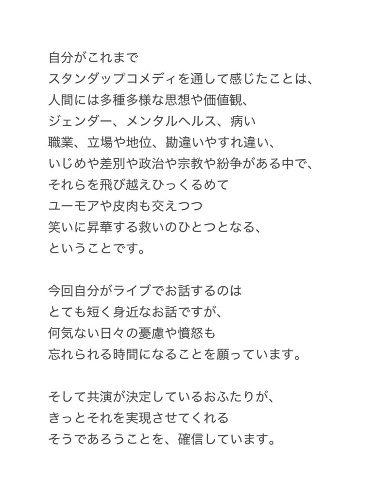自分が
スタンダップコメディについて思うこと。

7月11日、夏の日の月命日。
石巻でそのライブがあります。

2025年の七夕の夜によせて。

その夜が、街の灯りの下で、
たくさんの、こころからの笑いに
溢れる夜になりますように。